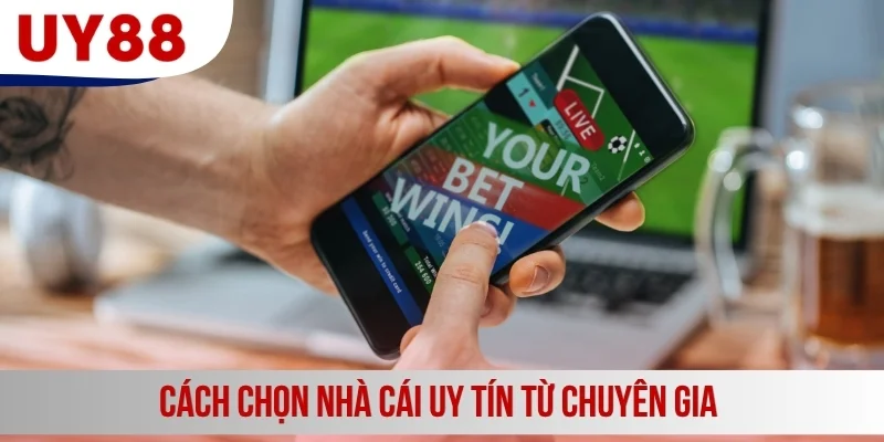 Cách chọn nhà cái uy tín từ chuyên gia