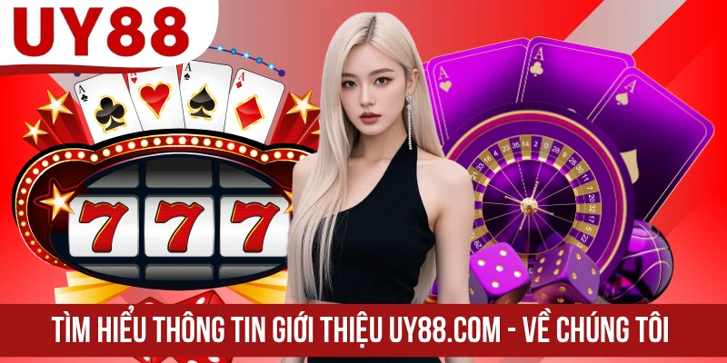 Tìm hiểu thông tin giới thiệu UY88.COM - Về chúng tôi